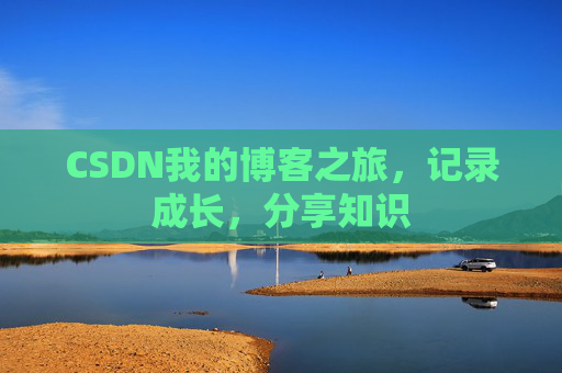 CSDN我的博客之旅，记录成长，分享知识